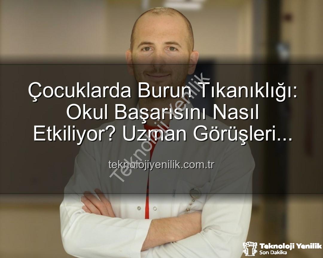 çocuklarda burun tıkanıklığı - Çocuklarda Burun Tıkanıklığı: Okul Başarısını Nasıl Etkiliyor? Uzman Görüşleri Teknolojiyenilik.com.tr'de!