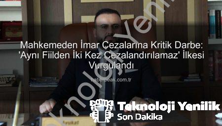 İmar Cezalarına Yargıdan ‘Dur’ Dedi: Aynı Suçtan İki Kez Cezalandırma Son Buldu!