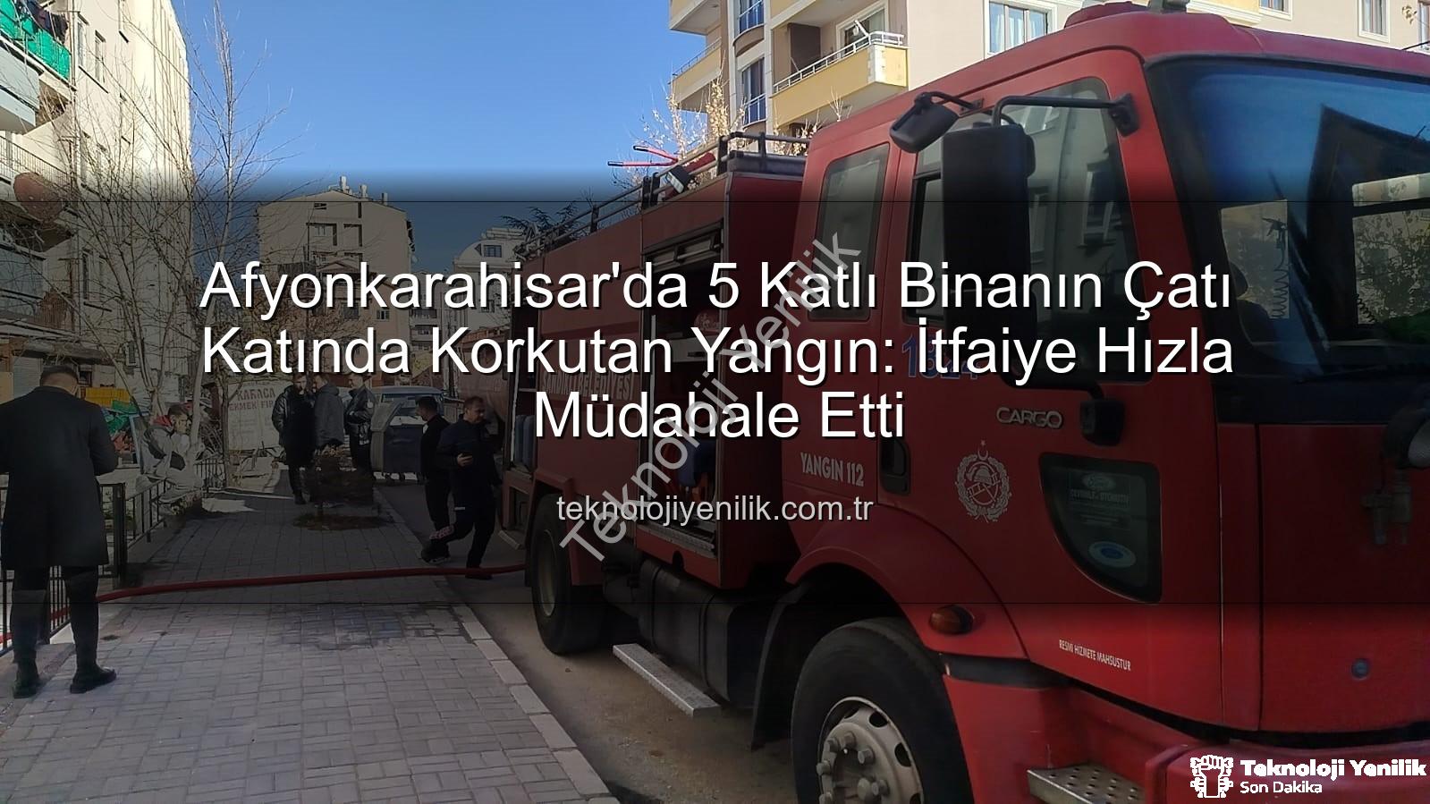 çatı katı yangını - Afyonkarahisar'da 5 Katlı Binanın Çatı Katında Korkutan Yangın: İtfaiye Hızla Müdahale Etti