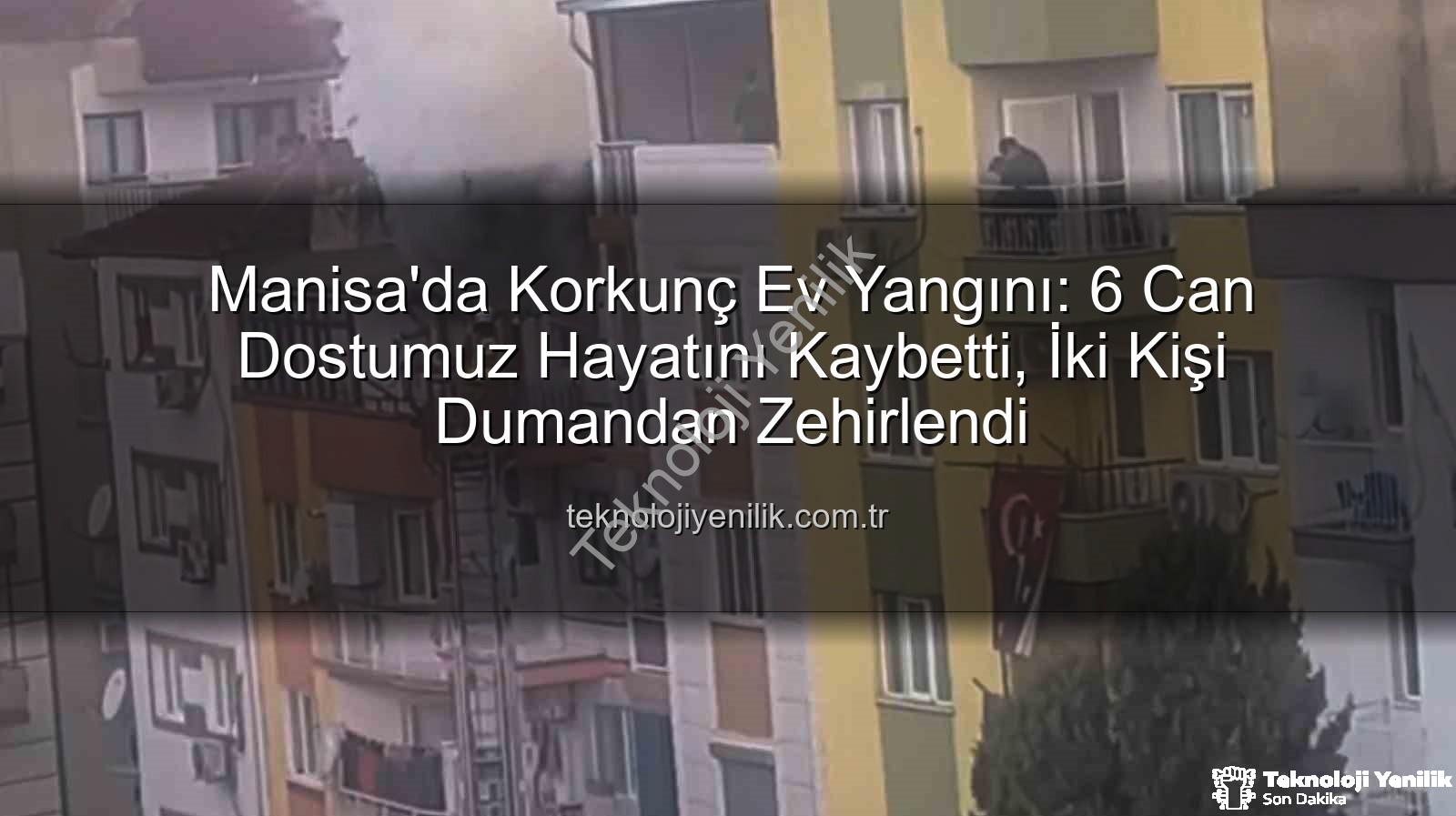 Manisa ev yangını - Manisa'da Korkunç Ev Yangını: 6 Can Dostumuz Hayatını Kaybetti, İki Kişi Dumandan Zehirlendi
