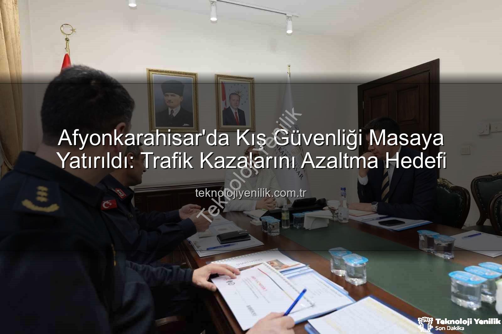 Afyonkarahisar asayiş - Afyonkarahisar'da Kış Güvenliği Masaya Yatırıldı: Trafik Kazalarını Azaltma Hedefi