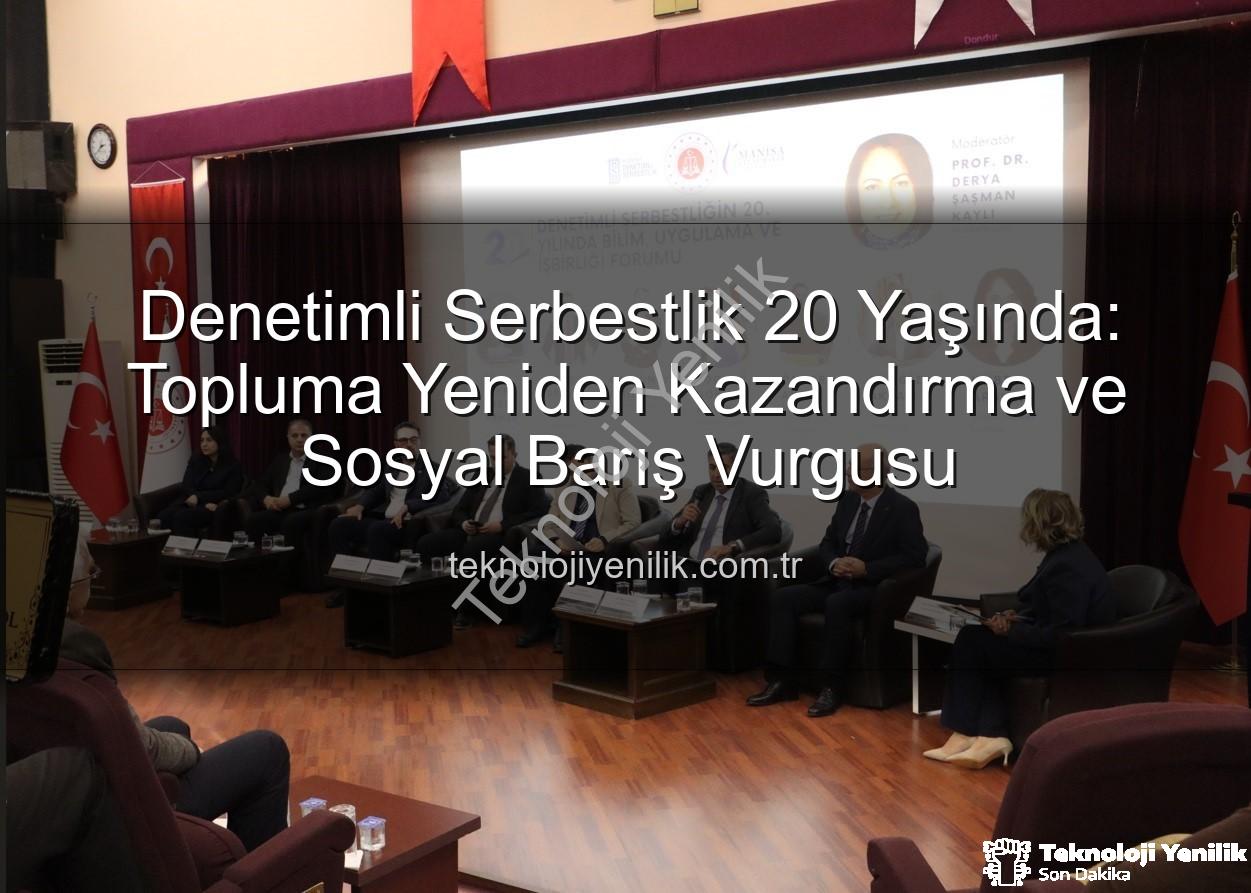 Denetimli Serbestlik 20 Yaşında: Topluma Yeniden Kazandırma ve Sosyal Barış Vurgusu