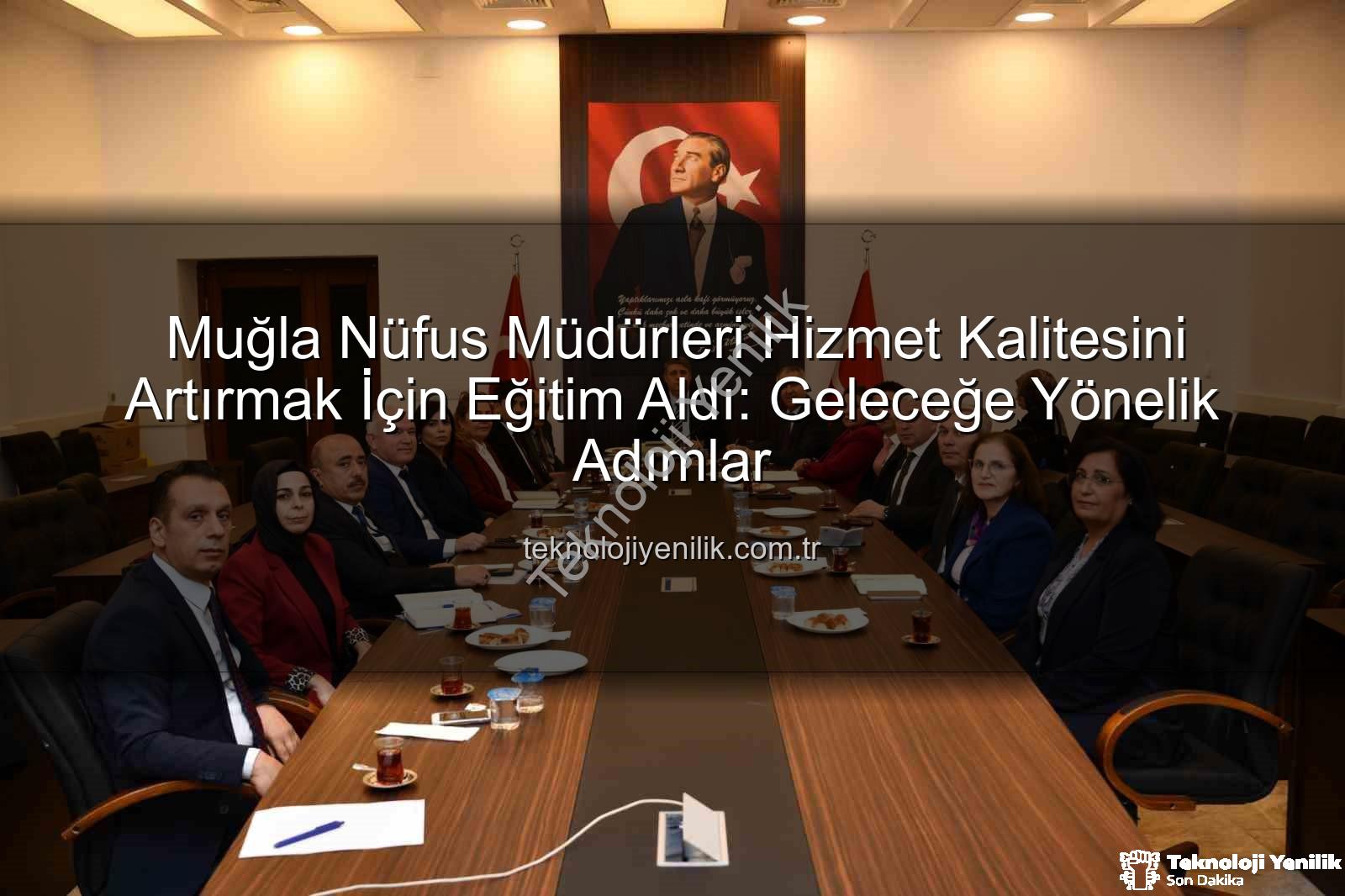 Nüfus müdürleri - Muğla Nüfus Müdürleri Hizmet Kalitesini Artırmak İçin Eğitim Aldı: Geleceğe Yönelik Adımlar