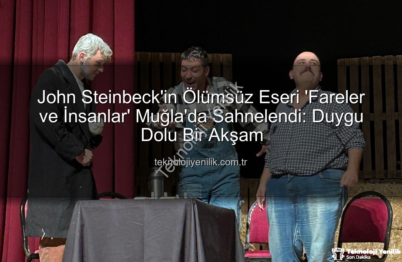 Fareler ve İnsanlar Muğla - John Steinbeck'in Ölümsüz Eseri 'Fareler ve İnsanlar' Muğla'da Sahnelendi: Duygu Dolu Bir Akşam