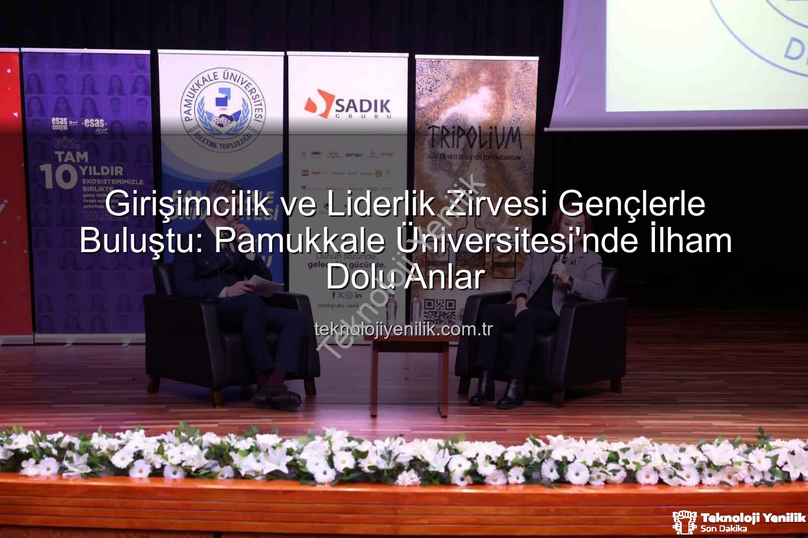 Girişimcilik ve Liderlik - Girişimcilik ve Liderlik Zirvesi Gençlerle Buluştu: Pamukkale Üniversitesi'nde İlham Dolu Anlar