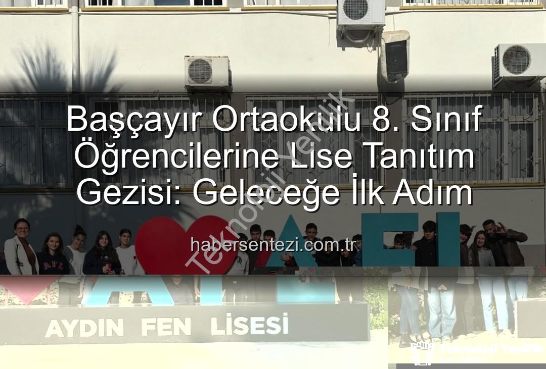 lise tanıtım gezisi - Başçayır Ortaokulu 8. Sınıf Öğrencileri Lise Tanıtım Gezisiyle Geleceklerine Işık Tuttu