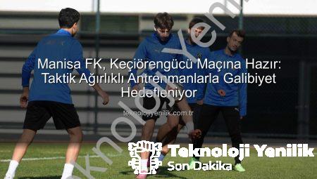 Manisa FK, Keçiörengücü Maçına Hazır: Taktik Ağırlıklı Antrenmanlarla Galibiyet Hedefleniyor