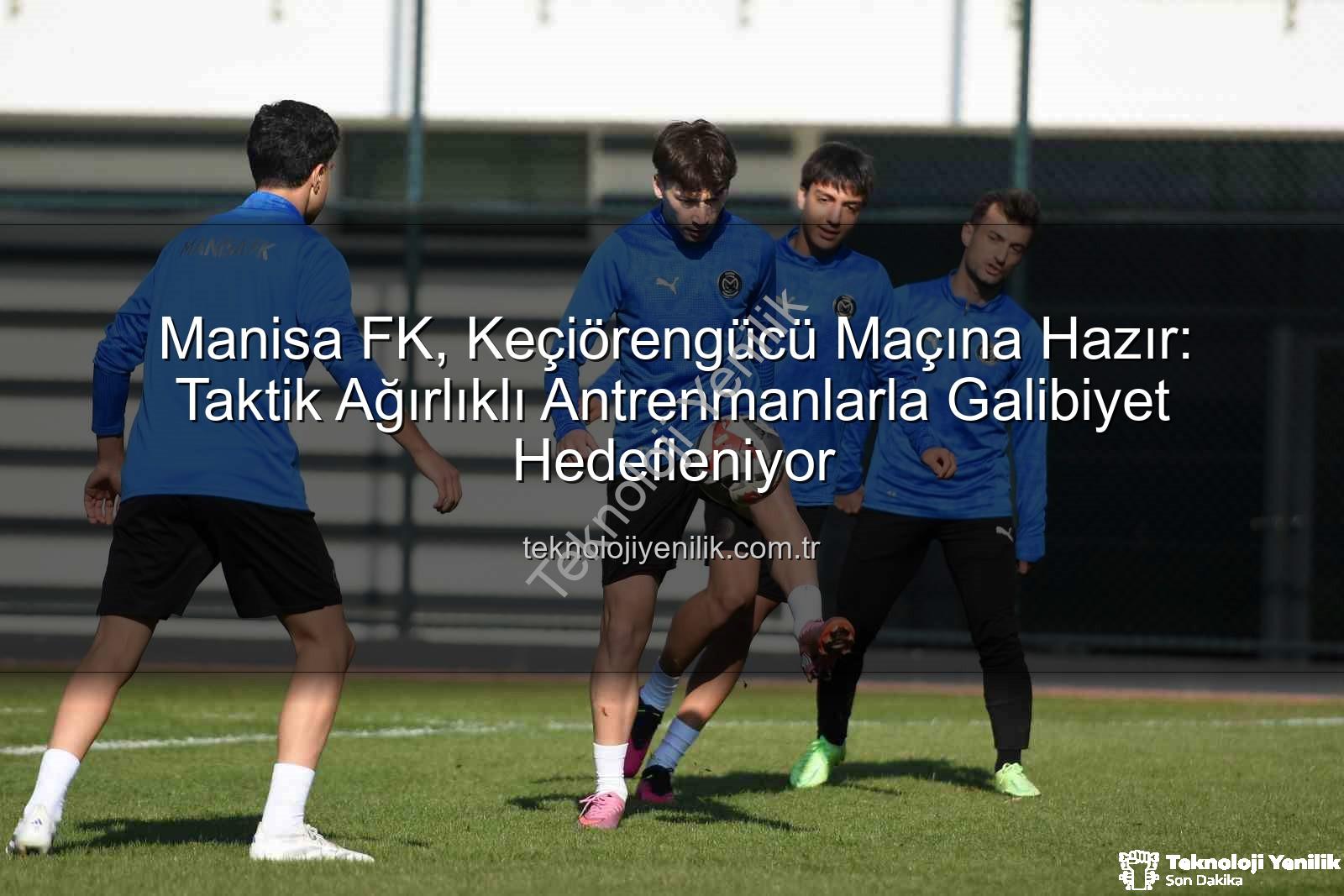 Manisa FK Keçiörengücü - Manisa FK, Keçiörengücü Maçına Hazır: Taktik Ağırlıklı Antrenmanlarla Galibiyet Hedefleniyor