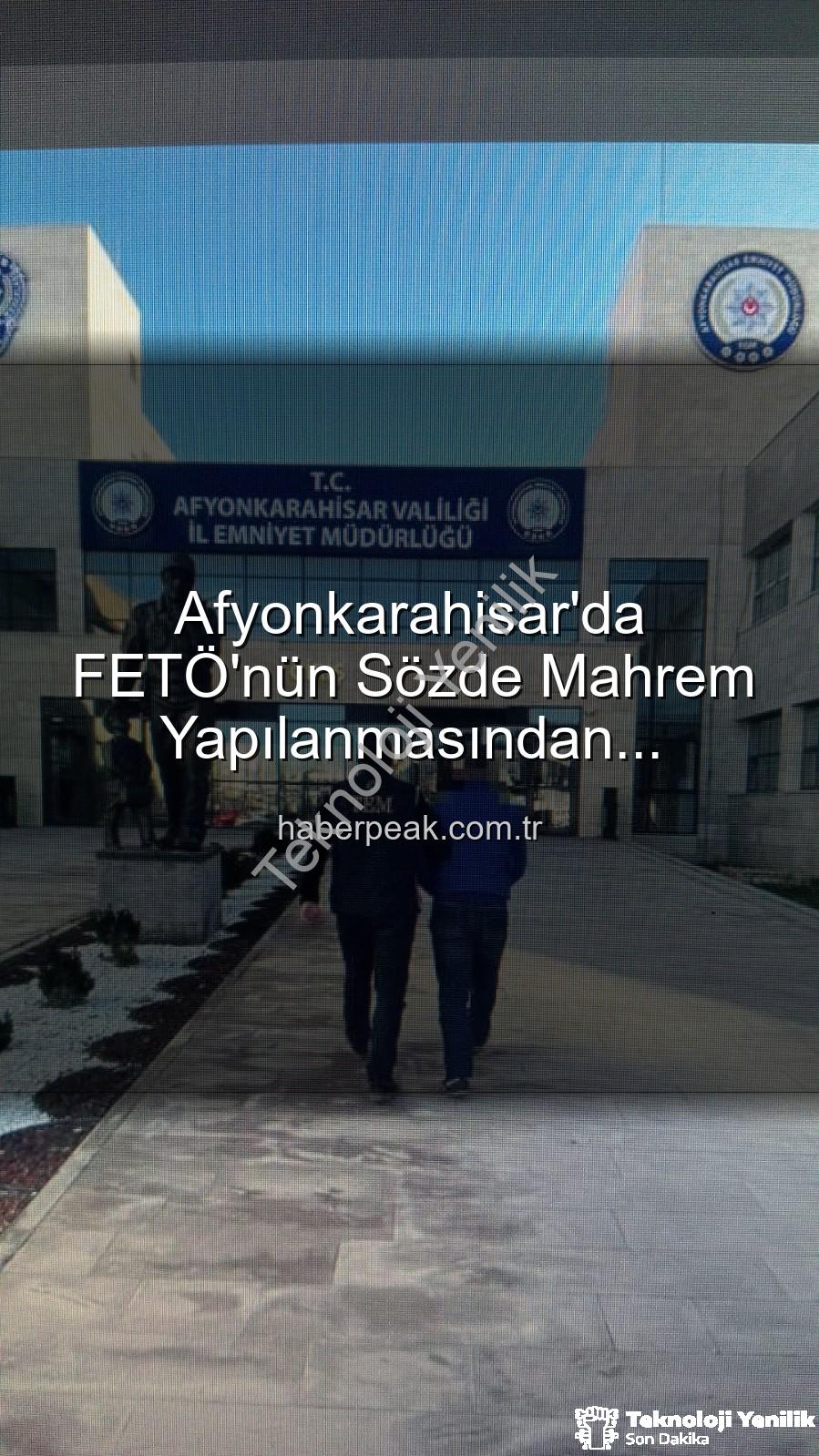 FETÖ emniyet mahrem yapılanması - Afyonkarahisar'da FETÖ'nün Emniyet Mahrem Yapılanmasında Yer Alan Firari Sanık Yakalandı: Hapis Cezası Kesinleşti