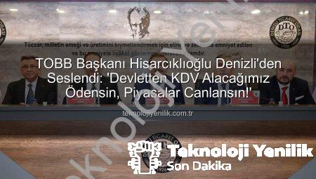 TOBB Başkanı Hisarcıklıoğlu Denizli’den Seslendi: ‘Devletten KDV Alacağımız Ödensin, Piyasalar Canlansın!’