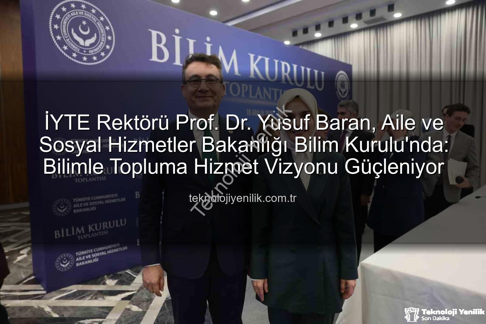 Yusuf Baran - İYTE Rektörü Prof. Dr. Yusuf Baran, Aile ve Sosyal Hizmetler Bakanlığı Bilim Kurulu'nda: Bilimle Topluma Hizmet Vizyonu Güçleniyor