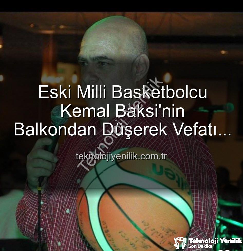 Kemal Baksi - Eski Milli Basketbolcu Kemal Baksi'nin Balkondan Düşerek Vefatı Spor Dünyasını Yasa Boğdu: Soruşturma Başlatıldı