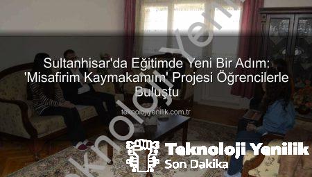 Sultanhisar’da Eğitimde Yeni Bir Adım: ‘Misafirim Kaymakamım’ Projesi Öğrencilerle Buluştu