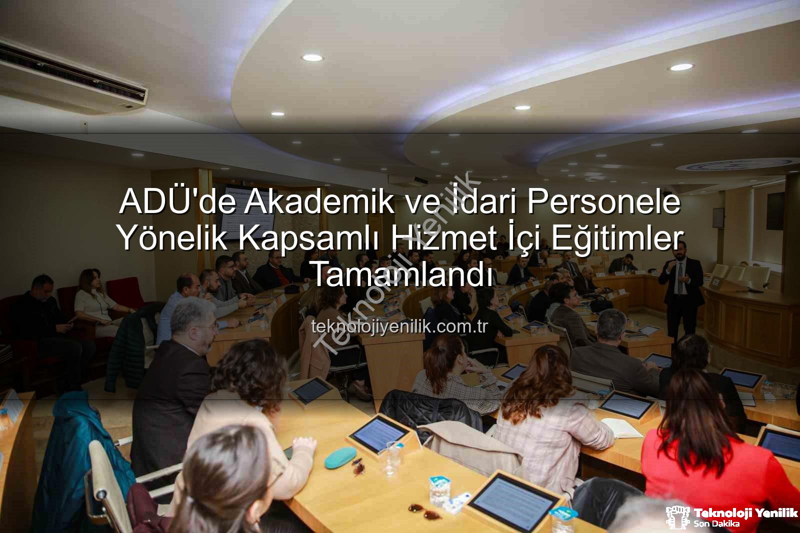 ADÜ hizmet içi eğitim - ADÜ'de Akademik ve İdari Personele Yönelik Kapsamlı Hizmet İçi Eğitimler Tamamlandı
