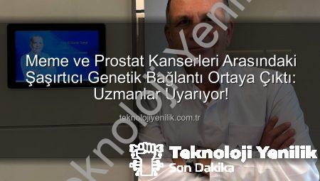Meme ve Prostat Kanserleri Arasındaki Şaşırtıcı Genetik Bağlantı Ortaya Çıktı: Uzmanlar Uyarıyor!