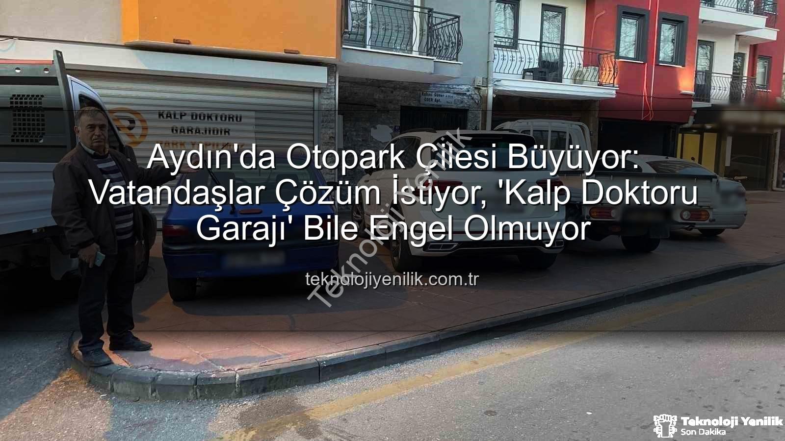 Aydın otopark sorunu - Aydın'da Otopark Çilesi Büyüyor: Vatandaşlar Çözüm İstiyor, 'Kalp Doktoru Garajı' Bile Engel Olmuyor