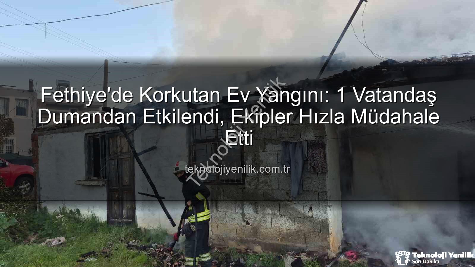 Fethiye ev yangını - Fethiye'de Korkutan Ev Yangını: 1 Vatandaş Dumandan Etkilendi, Ekipler Hızla Müdahale Etti