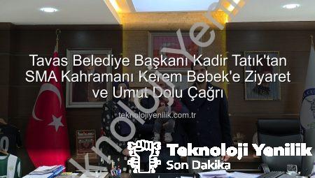 Tavas Belediye Başkanı Kadir Tatık’tan SMA Kahramanı Kerem Bebek’e Ziyaret ve Umut Dolu Çağrı