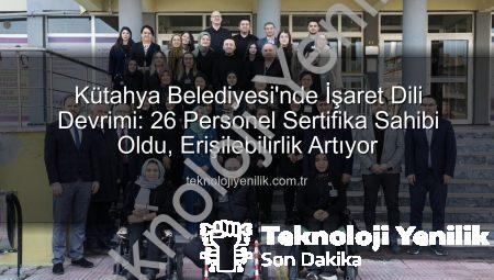 Kütahya Belediyesi’nde İşaret Dili Devrimi: 26 Personel Sertifika Sahibi Oldu, Erişilebilirlik Artıyor