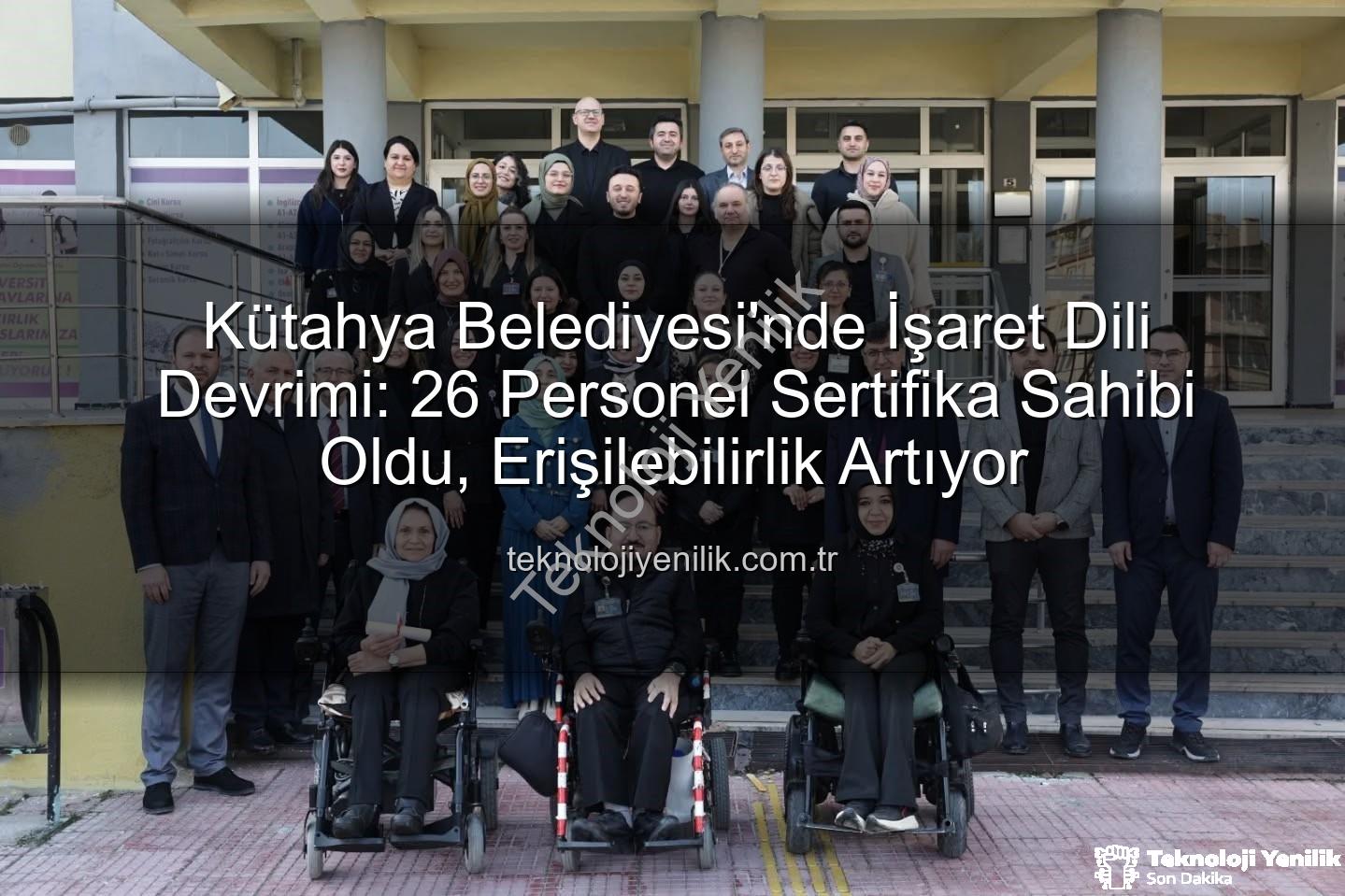 Kütahya Belediyesi'nde İşaret Dili Devrimi: 26 Personel Sertifika Sahibi Oldu, Erişilebilirlik Artıyor