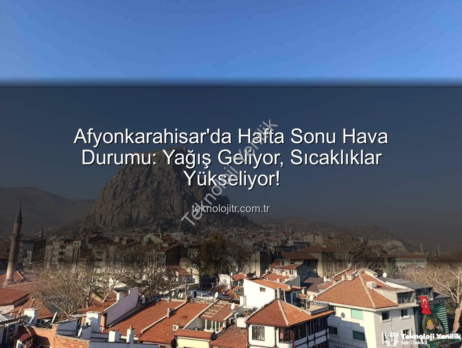 Afyonkarahisar hava durumu - Afyonkarahisar'da Hafta Sonu Hava Durumu: Beklenen Yağış ve Sıcaklık Artışı Teknolojiyenilik.com.tr Farkıyla!