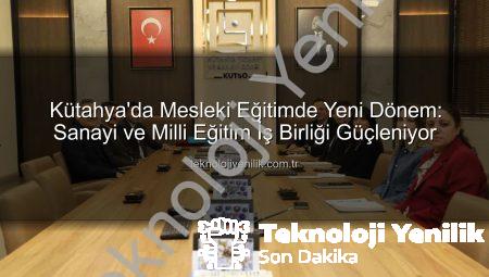 Kütahya’da Mesleki Eğitimde Yeni Dönem: Sanayi ve Milli Eğitim İş Birliği Güçleniyor