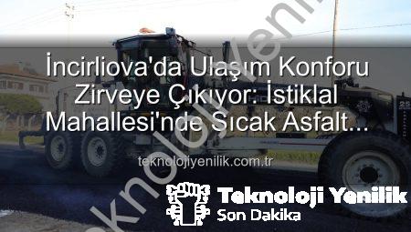 İncirliova’da Ulaşım Konforu Zirveye Çıkıyor: İstiklal Mahallesi’nde Sıcak Asfalt Devrimi Başladı!