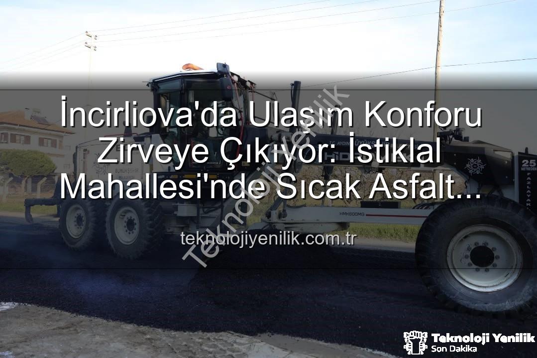 İncirliova sıcak asfalt - İncirliova'da Ulaşım Konforu Zirveye Çıkıyor: İstiklal Mahallesi'nde Sıcak Asfalt Devrimi Başladı!