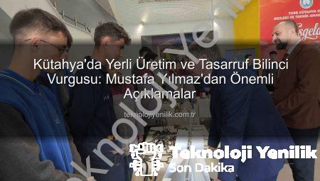 Kütahya’da Yerli Üretim ve Tasarruf Bilinci Vurgusu: Mustafa Yılmaz’dan Önemli Açıklamalar