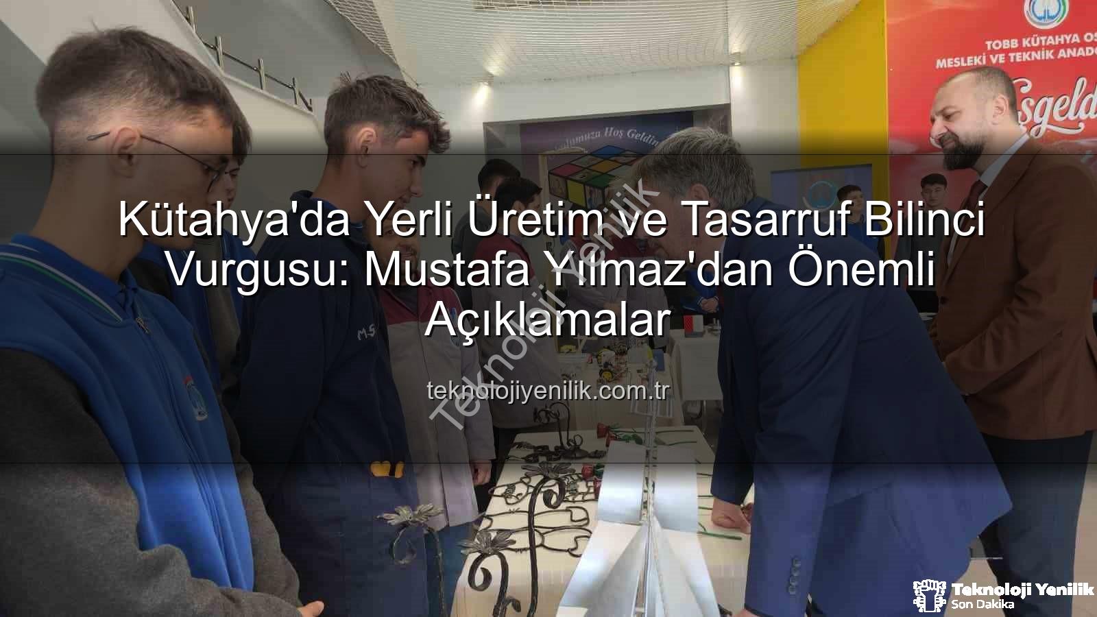 yerli üretim - Kütahya'da Yerli Üretim ve Tasarruf Bilinci Vurgusu: Mustafa Yılmaz'dan Önemli Açıklamalar