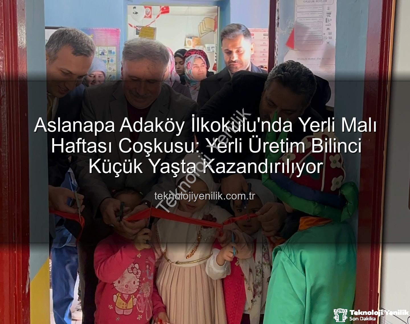 yerli malı haftası - Aslanapa Adaköy İlkokulu'nda Yerli Malı Haftası Coşkusu: Yerli Üretim Bilinci Küçük Yaşta Kazandırılıyor