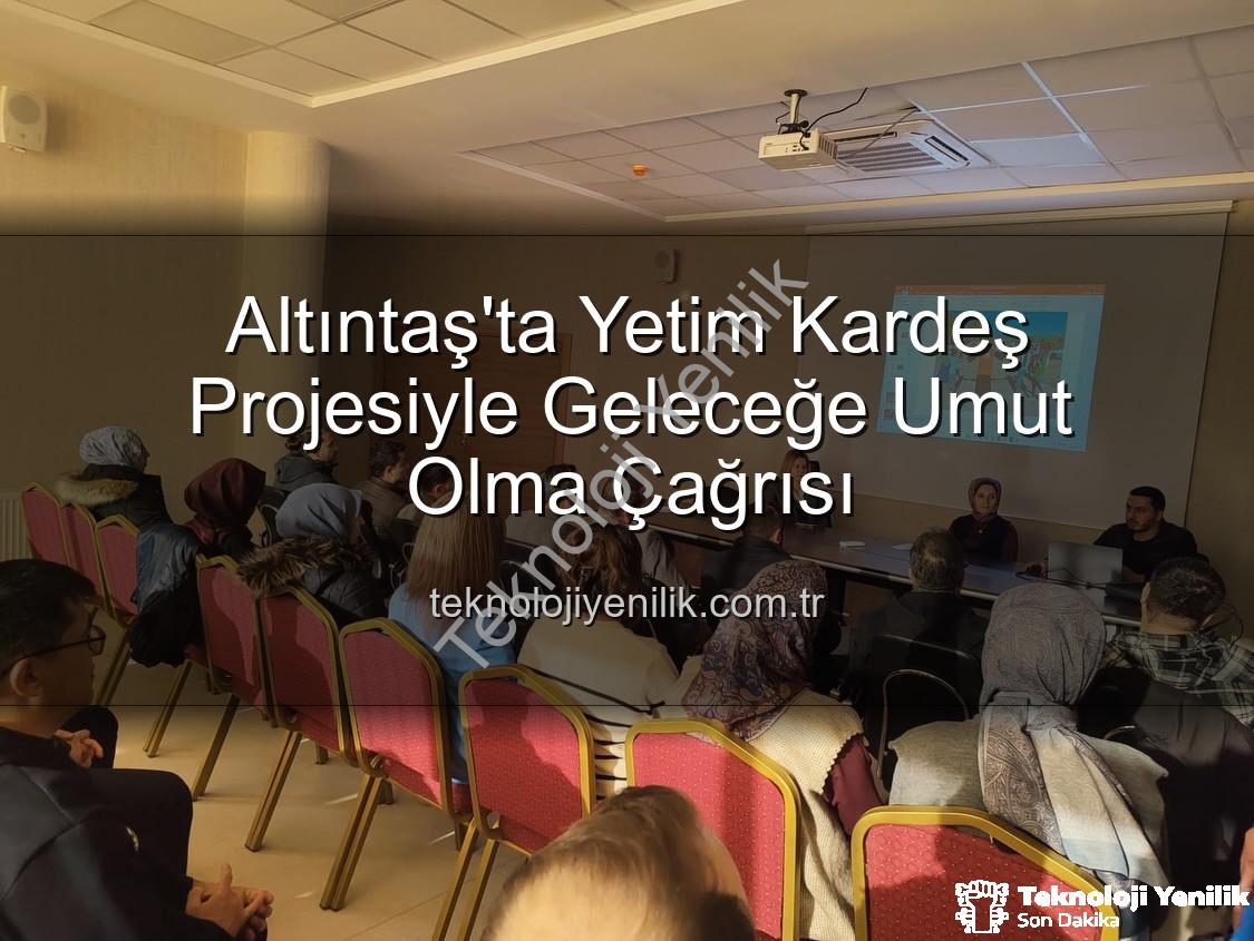 Yetim Kardeş Projesi - Altıntaş'ta Yetim Kardeş Projesiyle Geleceğe Umut Olma Çağrısı