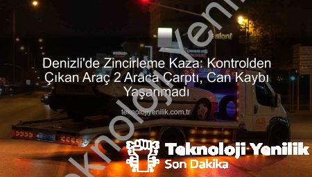 Denizli’de Zincirleme Kaza: Kontrolden Çıkan Araç 2 Araca Çarptı, Can Kaybı Yaşanmadı