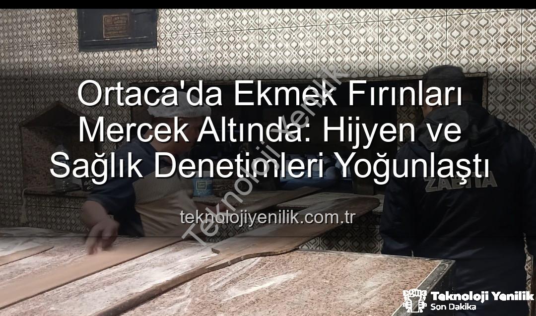 ekmek fırınları denetimi - Ortaca'da Ekmek Fırınları Mercek Altında: Hijyen ve Sağlık Denetimleri Yoğunlaştı