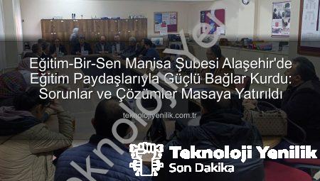 Eğitim-Bir-Sen Manisa Şubesi Alaşehir’de Eğitim Paydaşlarıyla Güçlü Bağlar Kurdu: Sorunlar ve Çözümler Masaya Yatırıldı