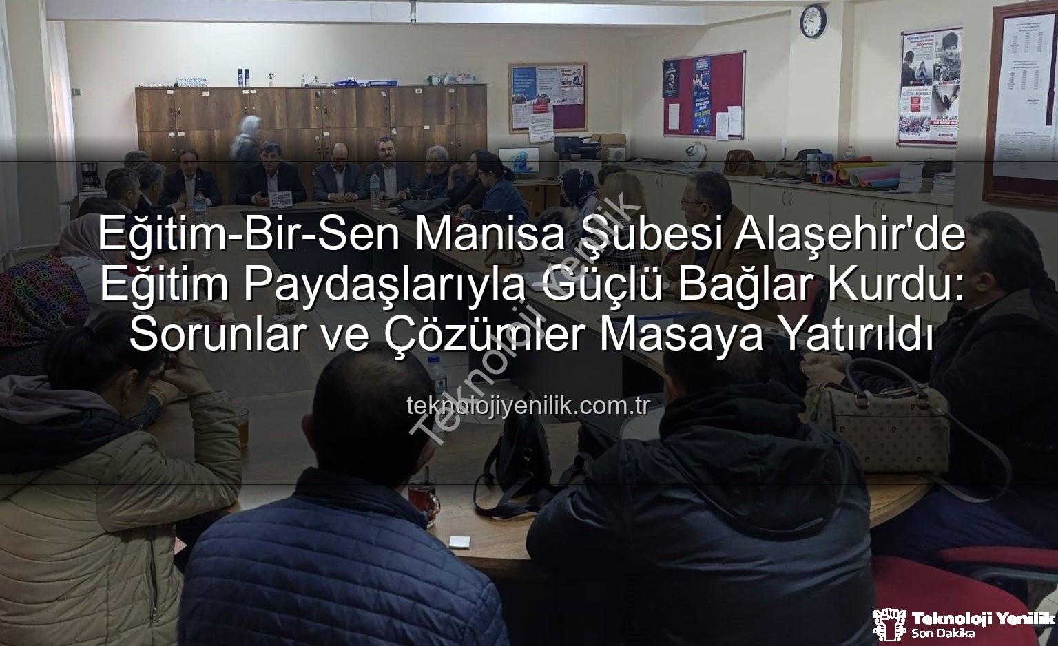 Eğitim-Bir-Sen Alaşehir - Eğitim-Bir-Sen Manisa Şubesi Alaşehir'de Eğitim Paydaşlarıyla Güçlü Bağlar Kurdu: Sorunlar ve Çözümler Masaya Yatırıldı