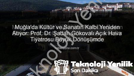 Muğla’nın Kalbi Yeniden Atıyor: Prof. Dr. Şadan Gökovalı Açık Hava Tiyatrosu Modernleşiyor