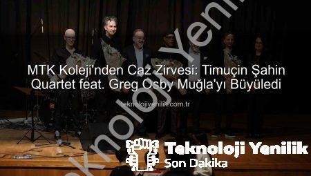 MTK Koleji’nden Caz Zirvesi: Timuçin Şahin Quartet feat. Greg Osby Muğla’yı Büyüledi