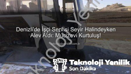Denizli’de İşçi Servisi Seyir Halindeyken Alev Aldı: Mucizevi Kurtuluş!