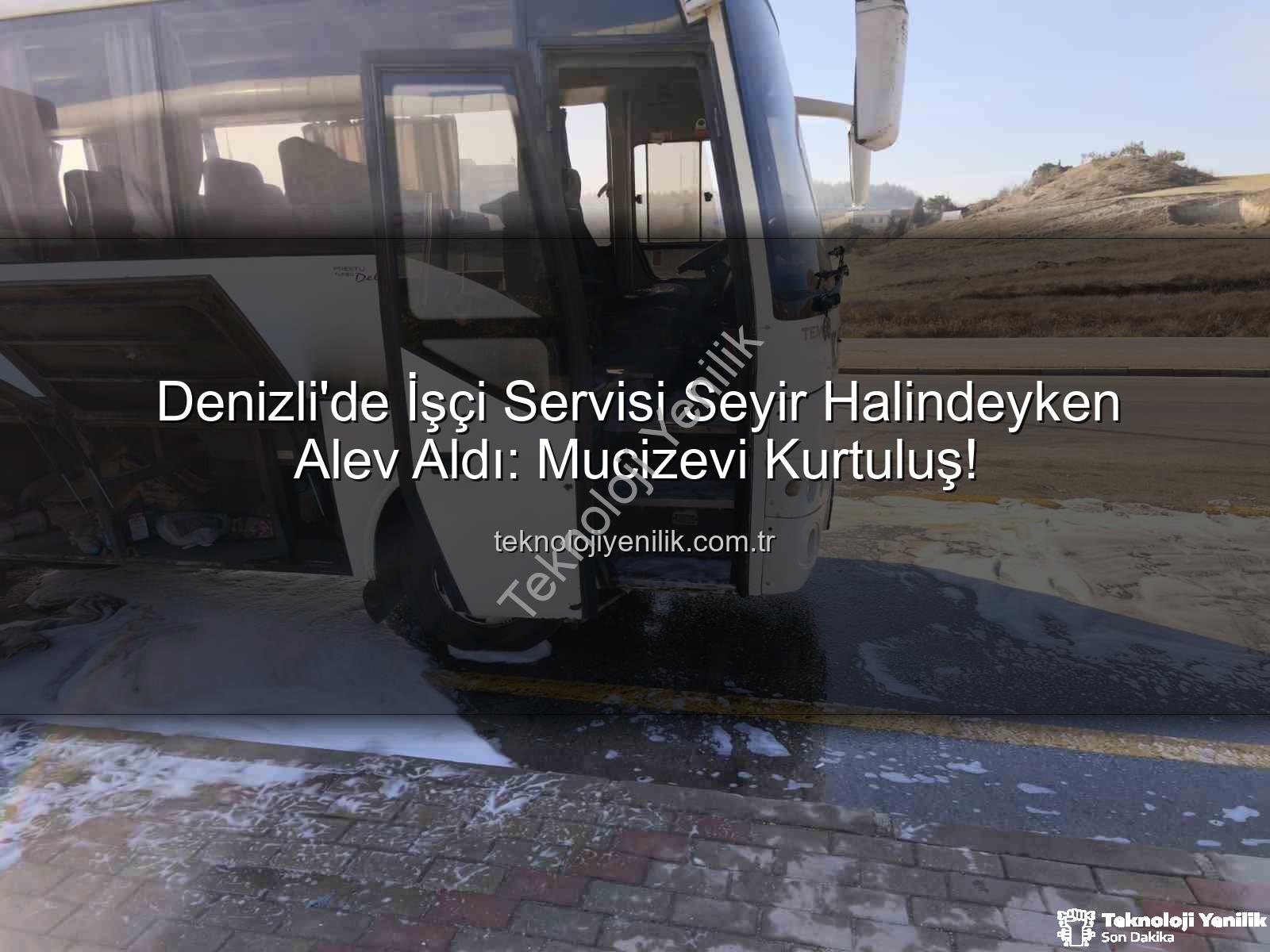 işçi servisi alev aldı - Denizli'de İşçi Servisi Seyir Halindeyken Alev Aldı: Mucizevi Kurtuluş!