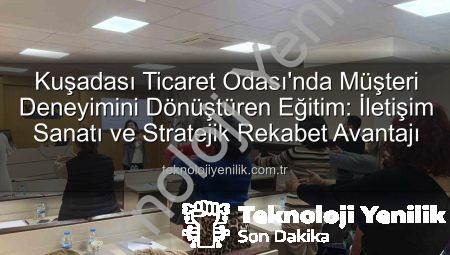 Kuşadası Ticaret Odası’nda Müşteri Deneyimini Dönüştüren Eğitim: İletişim Sanatı ve Stratejik Rekabet Avantajı