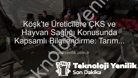 Köşk’te Üreticilere ÇKS ve Hayvan Sağlığı Konusunda Kapsamlı Bilgilendirme: Tarım Sahada Buluşmaları Devam Ediyor