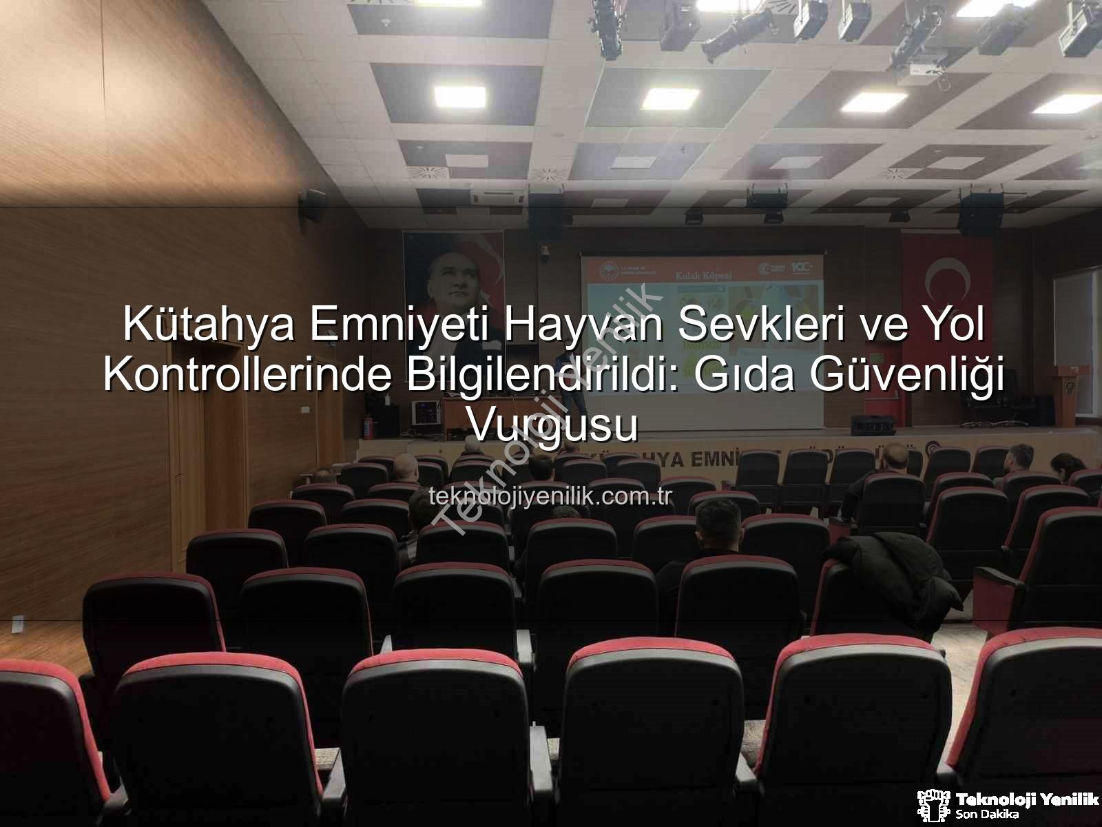 hayvan sevkleri - Kütahya Emniyeti Hayvan Sevkleri ve Yol Kontrollerinde Bilgilendirildi: Gıda Güvenliği Vurgusu