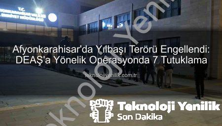 Afyonkarahisar’da Yılbaşı Terörü Engellendi: DEAŞ’a Yönelik Operasyonda 7 Tutuklama