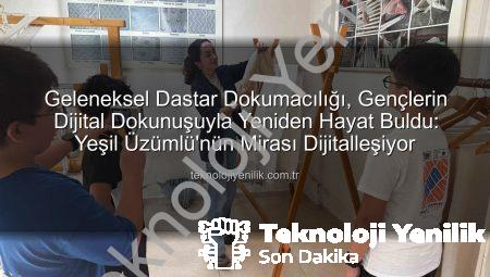 Geleneksel Dastar Dokumacılığı, Gençlerin Dijital Dokunuşuyla Yeniden Hayat Buldu: Yeşil Üzümlü’nün Mirası Dijitalleşiyor