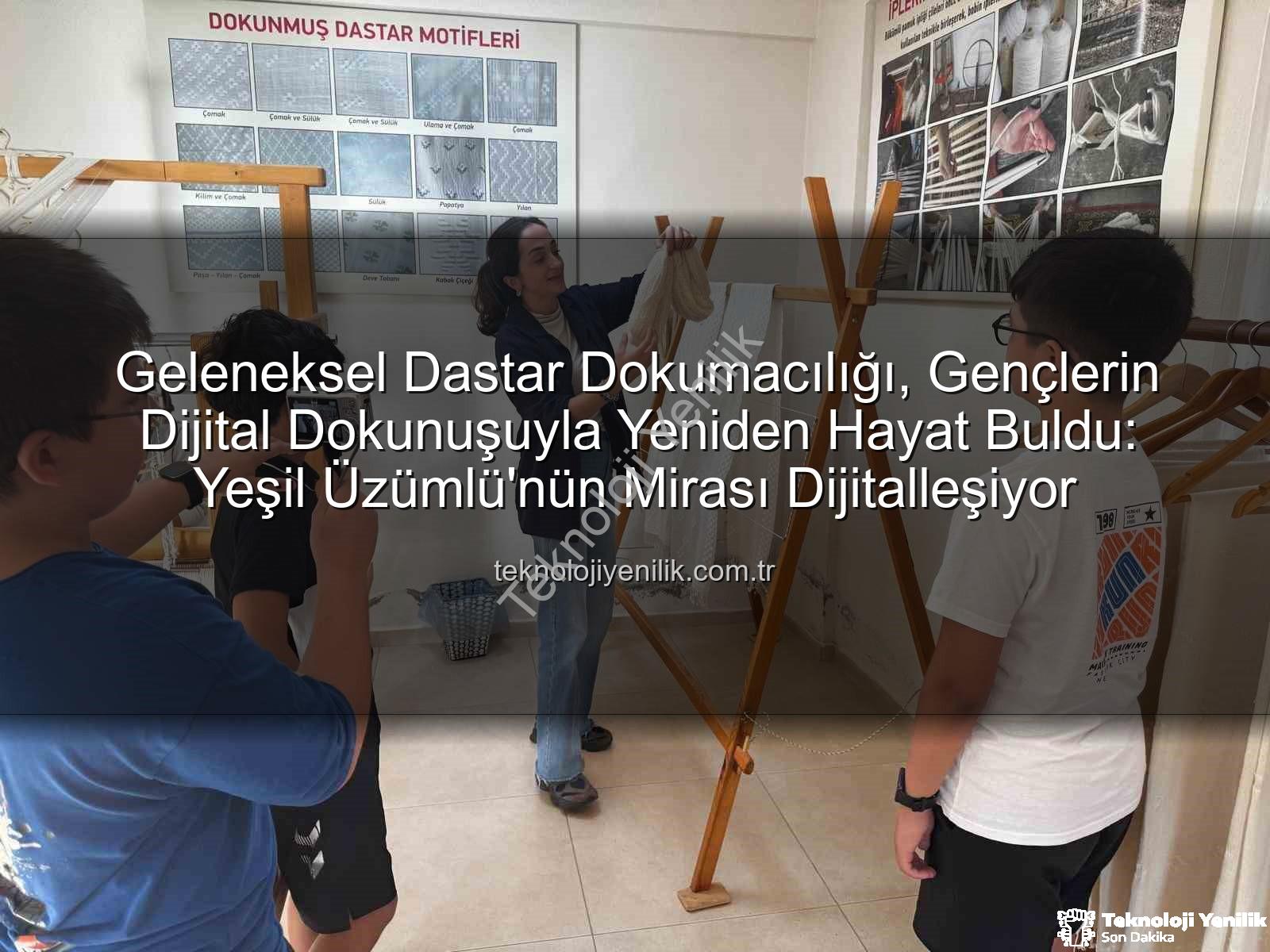dastar dokumacılığı - Geleneksel Dastar Dokumacılığı, Gençlerin Dijital Dokunuşuyla Yeniden Hayat Buldu: Yeşil Üzümlü'nün Mirası Dijitalleşiyor