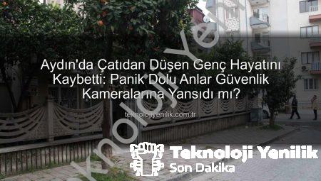 Aydın’da Çatıdan Düşen Genç Hayatını Kaybetti: Panik Dolu Anlar Güvenlik Kameralarına Yansıdı mı?