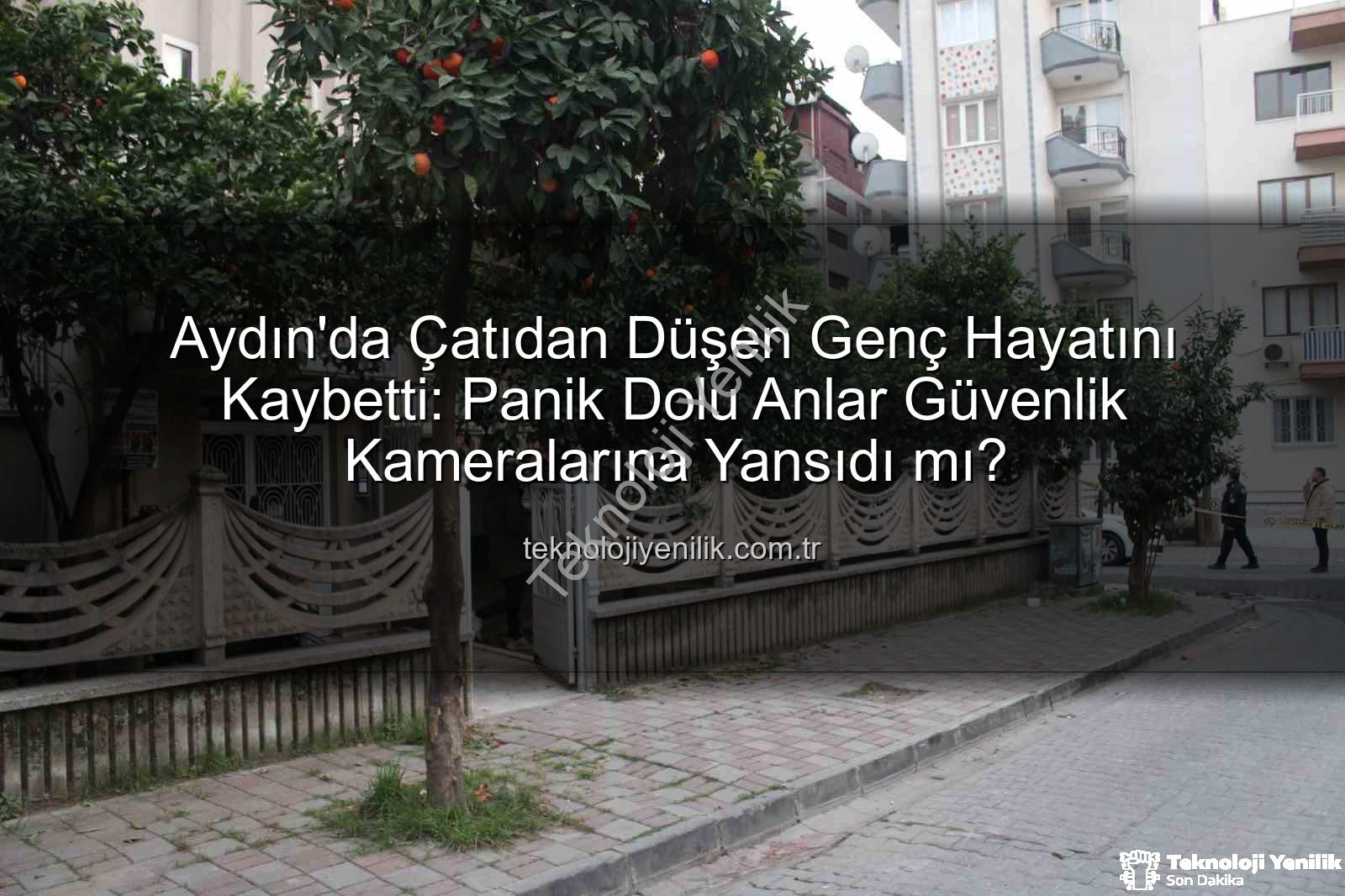 çatıdan düşen genç - Aydın'da Çatıdan Düşen Genç Hayatını Kaybetti: Panik Dolu Anlar Güvenlik Kameralarına Yansıdı mı?